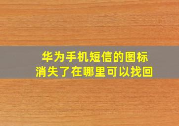 华为手机短信的图标消失了在哪里可以找回