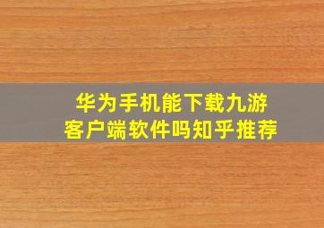 华为手机能下载九游客户端软件吗知乎推荐