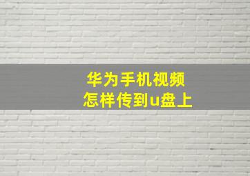 华为手机视频怎样传到u盘上