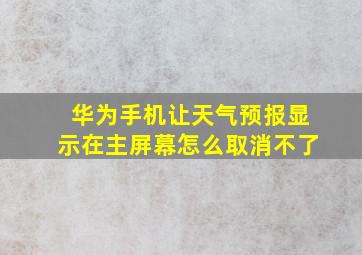 华为手机让天气预报显示在主屏幕怎么取消不了