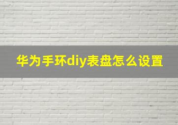 华为手环diy表盘怎么设置