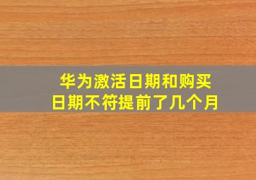 华为激活日期和购买日期不符提前了几个月