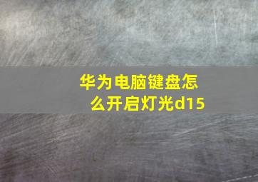 华为电脑键盘怎么开启灯光d15