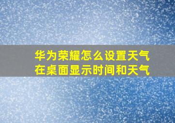 华为荣耀怎么设置天气在桌面显示时间和天气