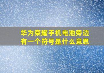 华为荣耀手机电池旁边有一个符号是什么意思