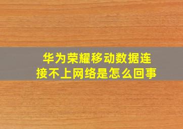 华为荣耀移动数据连接不上网络是怎么回事