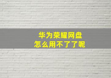 华为荣耀网盘怎么用不了了呢