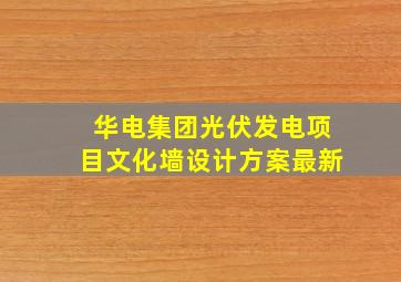 华电集团光伏发电项目文化墙设计方案最新