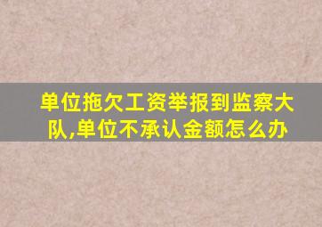 单位拖欠工资举报到监察大队,单位不承认金额怎么办