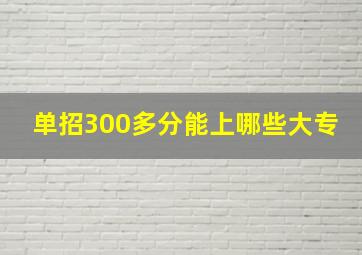 单招300多分能上哪些大专