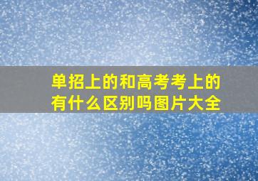 单招上的和高考考上的有什么区别吗图片大全