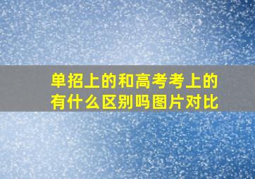 单招上的和高考考上的有什么区别吗图片对比