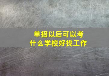 单招以后可以考什么学校好找工作