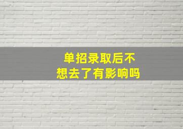 单招录取后不想去了有影响吗