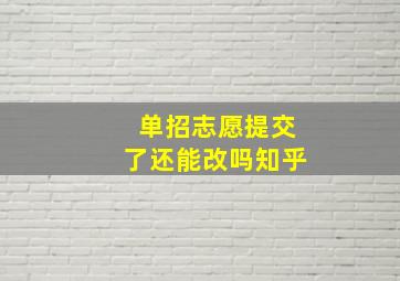 单招志愿提交了还能改吗知乎