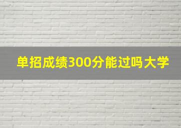 单招成绩300分能过吗大学