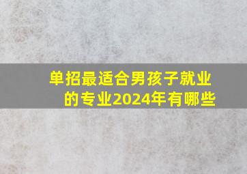 单招最适合男孩子就业的专业2024年有哪些