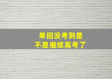 单招没考到是不是继续高考了