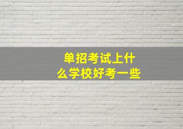 单招考试上什么学校好考一些