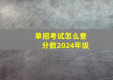 单招考试怎么查分数2024年级