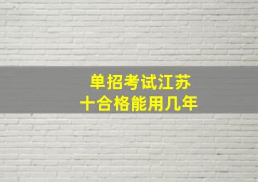 单招考试江苏十合格能用几年