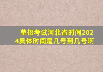 单招考试河北省时间2024具体时间是几号到几号啊