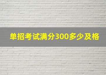 单招考试满分300多少及格