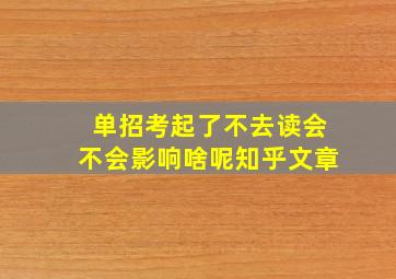 单招考起了不去读会不会影响啥呢知乎文章