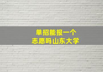 单招能报一个志愿吗山东大学