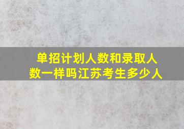 单招计划人数和录取人数一样吗江苏考生多少人