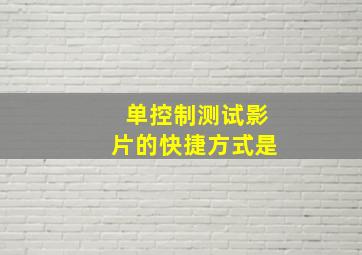 单控制测试影片的快捷方式是