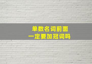 单数名词前面一定要加冠词吗