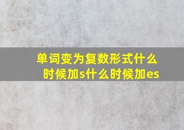 单词变为复数形式什么时候加s什么时候加es