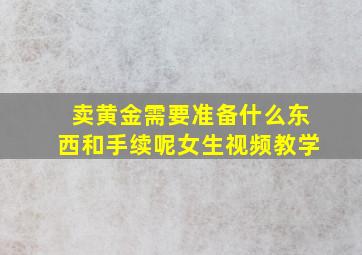 卖黄金需要准备什么东西和手续呢女生视频教学