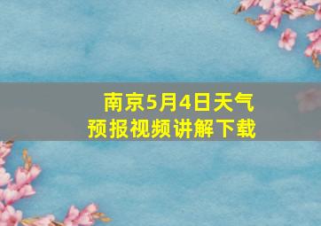 南京5月4日天气预报视频讲解下载