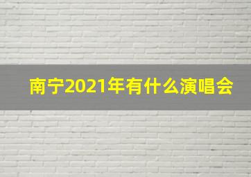 南宁2021年有什么演唱会