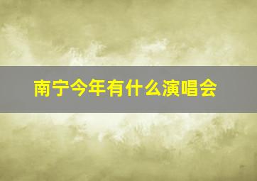 南宁今年有什么演唱会