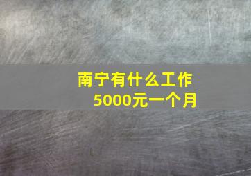 南宁有什么工作5000元一个月