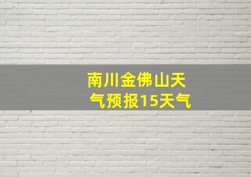 南川金佛山天气预报15天气