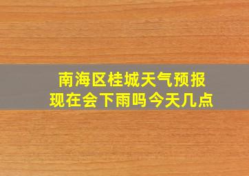 南海区桂城天气预报现在会下雨吗今天几点