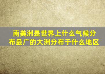 南美洲是世界上什么气候分布最广的大洲分布于什么地区