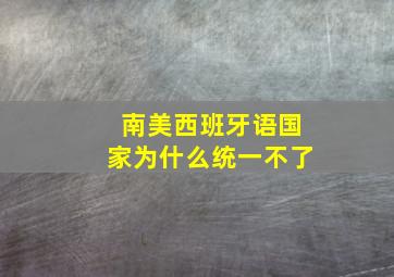 南美西班牙语国家为什么统一不了