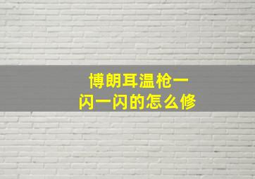 博朗耳温枪一闪一闪的怎么修