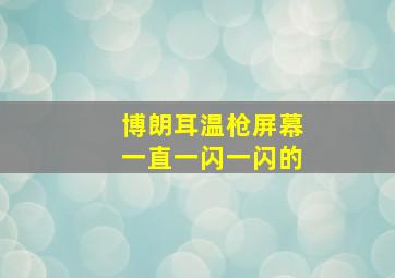 博朗耳温枪屏幕一直一闪一闪的