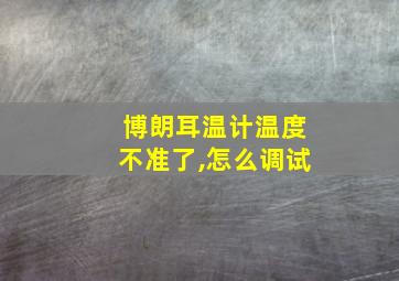 博朗耳温计温度不准了,怎么调试