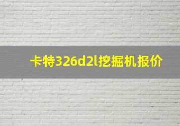 卡特326d2l挖掘机报价