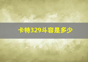 卡特329斗容是多少