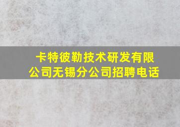 卡特彼勒技术研发有限公司无锡分公司招聘电话