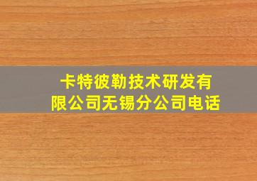 卡特彼勒技术研发有限公司无锡分公司电话