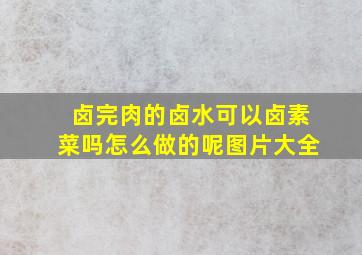 卤完肉的卤水可以卤素菜吗怎么做的呢图片大全